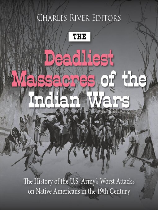 Title details for The Deadliest Massacres of the Indian Wars by Charles River Editors - Wait list